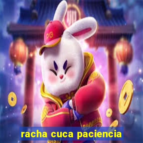 racha cuca paciencia